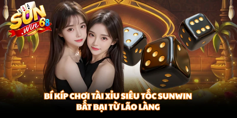 Bí kíp chơi tài xỉu siêu tốc Sunwin bất bại từ lão làng
