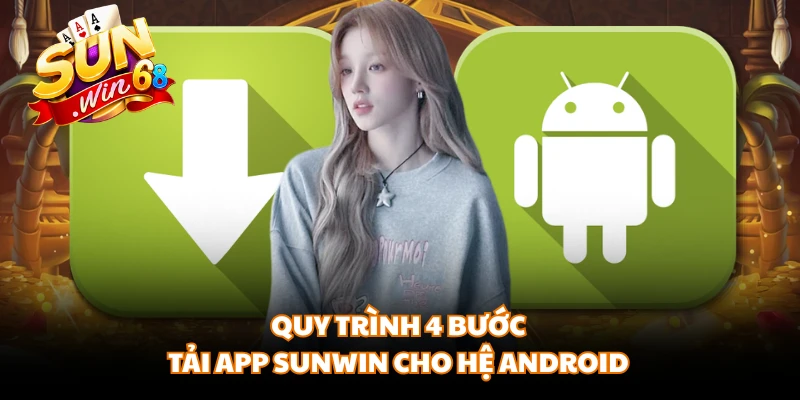 Quy trình 4 bước tải app SUNWIN cho hệ Android