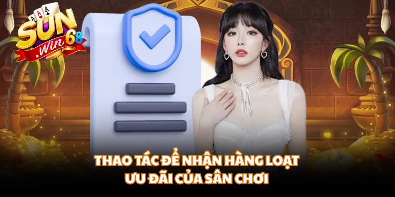 Thao tác để nhận hàng loạt ưu đãi của sân chơi