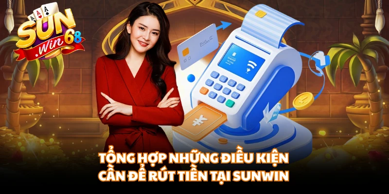 Tổng hợp những điều kiện cần để rút tiền tại Sunwin